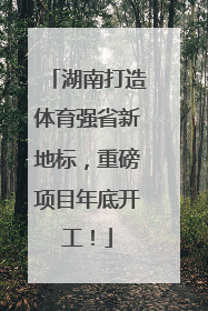 湖南打造体育强省新地标，重磅项目年底开工！