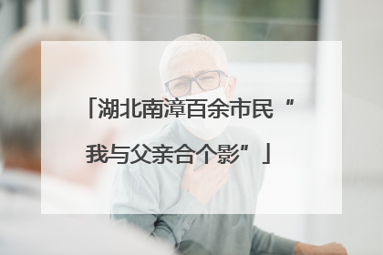 湖北南漳百余市民“我与父亲合个影”