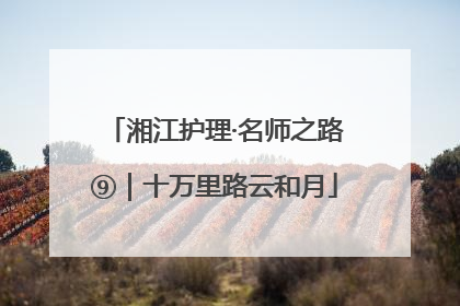 湘江护理·名师之路⑨｜十万里路云和月