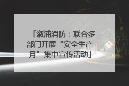 溆浦消防：联合多部门开展“安全生产月”集中宣传活动