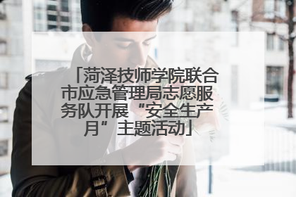 菏泽技师学院联合市应急管理局志愿服务队开展“安全生产月”主题活动