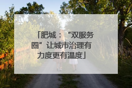 肥城：“双服务圈”让城市治理有力度更有温度
