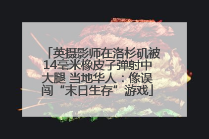 英摄影师在洛杉矶被14毫米橡皮子弹射中大腿 当地华人：像误闯“末日生存”游戏
