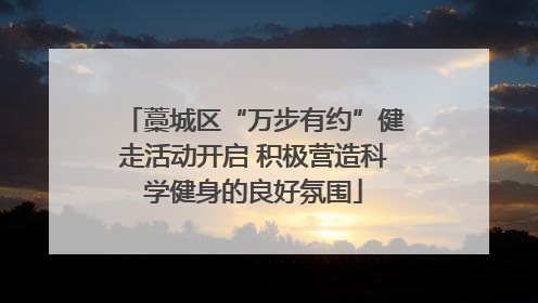 藁城区“万步有约”健走活动开启 积极营造科学健身的良好氛围