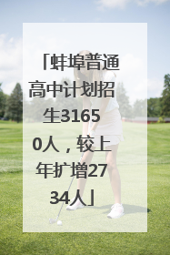 蚌埠普通高中计划招生31650人，较上年扩增2734人