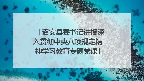 诏安县委书记讲授深入贯彻中央八项规定精神学习教育专题党课
