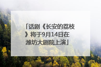 话剧《长安的荔枝》将于9月14日在潍坊大剧院上演