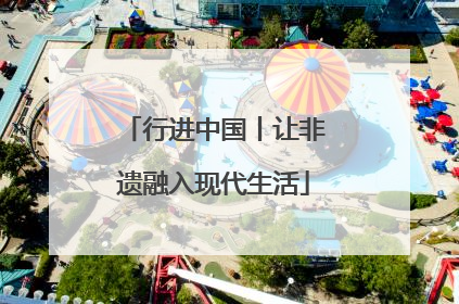 行进中国丨让非遗融入现代生活