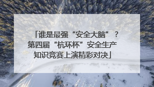 谁是最强“安全大脑”？第四届“杭环杯”安全生产知识竞赛上演精彩对决