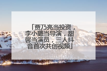 贾乃亮当投资，李小璐当导演，甜馨当演员，三人抖音首次共创视频