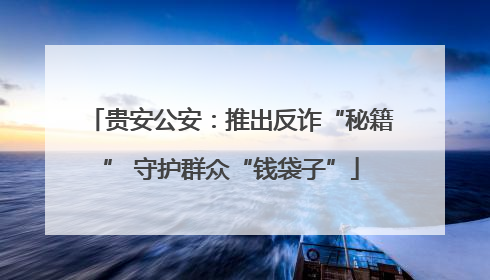 贵安公安：推出反诈“秘籍” 守护群众“钱袋子”