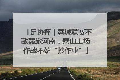 足协杯｜蓉城联赛不敌弱旅河南，泰山主场作战不妨“抄作业”