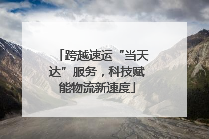跨越速运“当天达”服务，科技赋能物流新速度