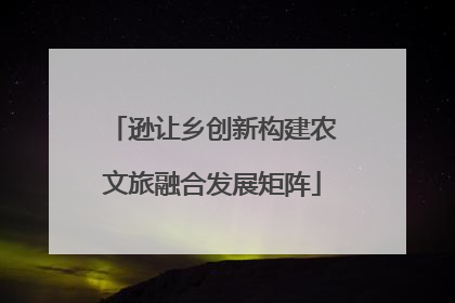 逊让乡创新构建农文旅融合发展矩阵