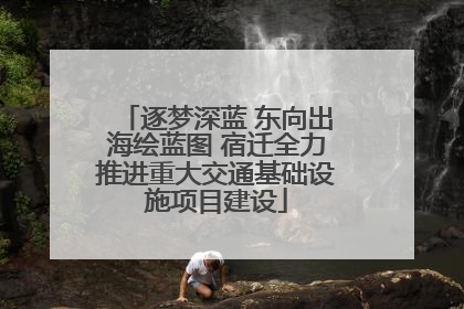 逐梦深蓝 东向出海绘蓝图 宿迁全力推进重大交通基础设施项目建设