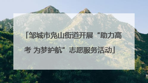 邹城市凫山街道开展“助力高考 为梦护航”志愿服务活动