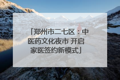 郑州市二七区：中医药文化夜市 开启家医签约新模式