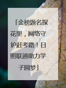 金榜题名探花里，网络守护赶考路！日照联通助力学子圆梦