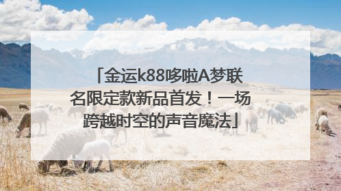 金运k88哆啦A梦联名限定款新品首发！一场跨越时空的声音魔法