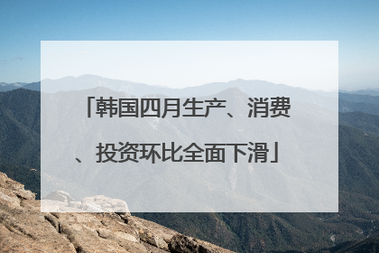 韩国四月生产、消费、投资环比全面下滑