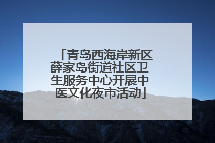 青岛西海岸新区薛家岛街道社区卫生服务中心开展中医文化夜市活动