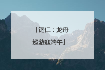 铜仁：龙舟巡游迎端午
