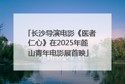 长沙导演电影《医者仁心》在2025年麓山青年电影展首映