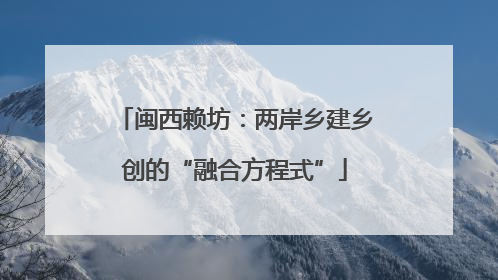 闽西赖坊：两岸乡建乡创的“融合方程式”