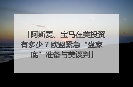 阿斯麦、宝马在美投资有多少？欧盟紧急“盘家底”准备与美谈判
