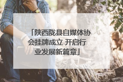 陕西陇县自媒体协会挂牌成立 开启行业发展新篇章