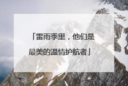 雷雨季里，他们是最美的温情护航者