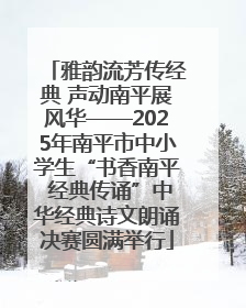 雅韵流芳传经典 声动南平展风华——2025年南平市中小学生“书香南平 经典传诵”中华经典诗文朗诵决赛圆满举行