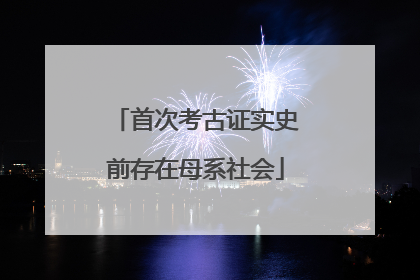 首次考古证实史前存在母系社会
