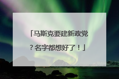 马斯克要建新政党？名字都想好了！