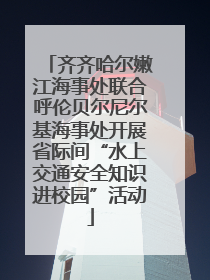 齐齐哈尔嫩江海事处联合呼伦贝尔尼尔基海事处开展省际间“水上交通安全知识进校园”活动