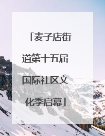 麦子店街道第十五届国际社区文化季启幕