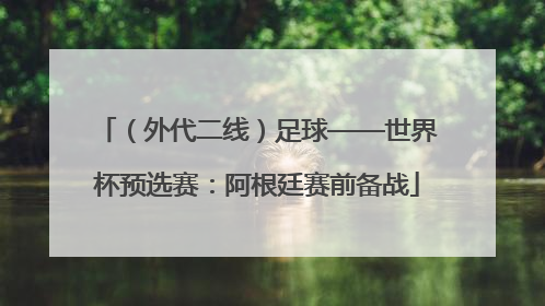 （外代二线）足球——世界杯预选赛：阿根廷赛前备战