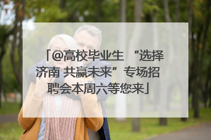 ＠高校毕业生 “选择济南 共赢未来”专场招聘会本周六等您来