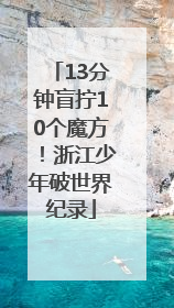 13分钟盲拧10个魔方！浙江少年破世界纪录
