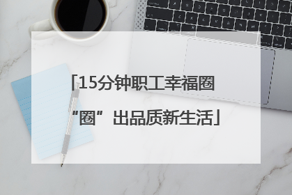 15分钟职工幸福圈 “圈”出品质新生活