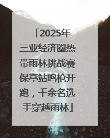 2025年三亚经济圈热带雨林挑战赛保亭站鸣枪开跑，千余名选手穿越雨林