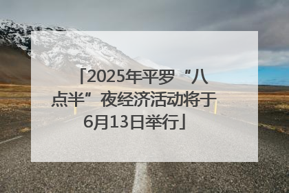2025年平罗“八点半”夜经济活动将于6月13日举行