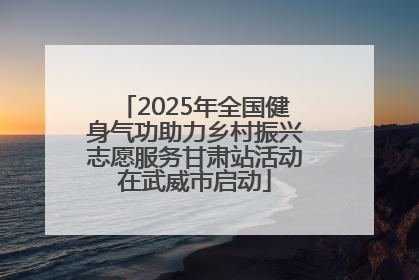 2025年全国健身气功助力乡村振兴志愿服务甘肃站活动在武威市启动