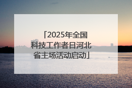 2025年全国科技工作者日河北省主场活动启动