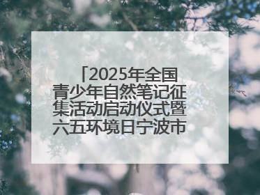 2025年全国青少年自然笔记征集活动启动仪式暨六五环境日宁波市主场活动举办
