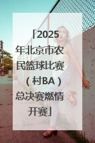 2025年北京市农民篮球比赛（村BA）总决赛燃情开赛