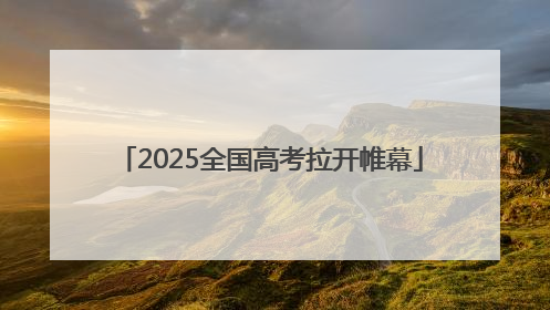 2025全国高考拉开帷幕