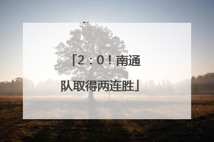 2：0！南通队取得两连胜
