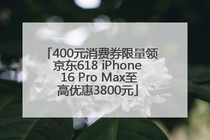 400元消费券限量领 京东618 iPhone 16 Pro Max至高优惠3800元