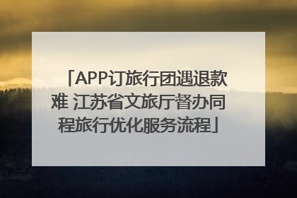APP订旅行团遇退款难 江苏省文旅厅督办同程旅行优化服务流程